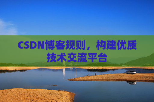 CSDN博客规则，构建优质技术交流平台
