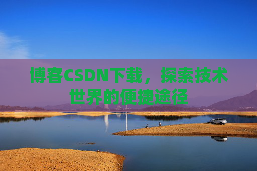 博客CSDN下载，探索技术世界的便捷途径